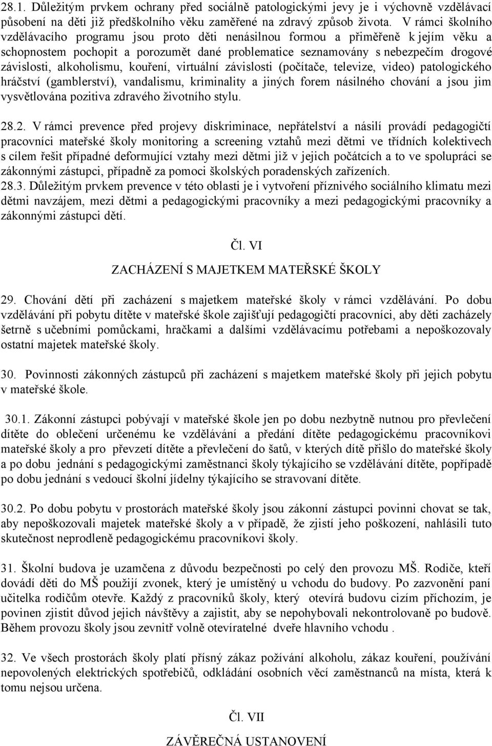 alkoholismu, kouření, virtuální závislosti (počítače, televize, video) patologického hráčství (gamblerství), vandalismu, kriminality a jiných forem násilného chování a jsou jim vysvětlována pozitiva