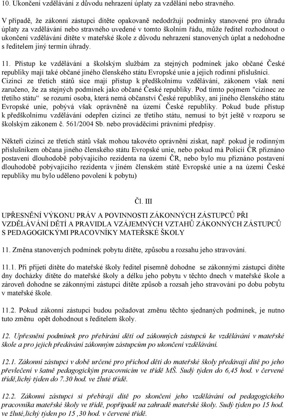 vzdělávání dítěte v mateřské škole z důvodu nehrazení stanovených úplat a nedohodne s ředitelem jiný termín úhrady. 11.