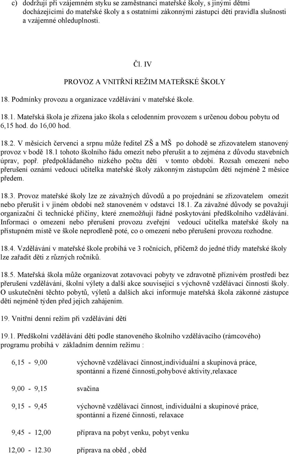 do 16,00 hod. 18.2. V měsících červenci a srpnu může ředitel ZŠ a MŠ po dohodě se zřizovatelem stanovený provoz v bodě 18.