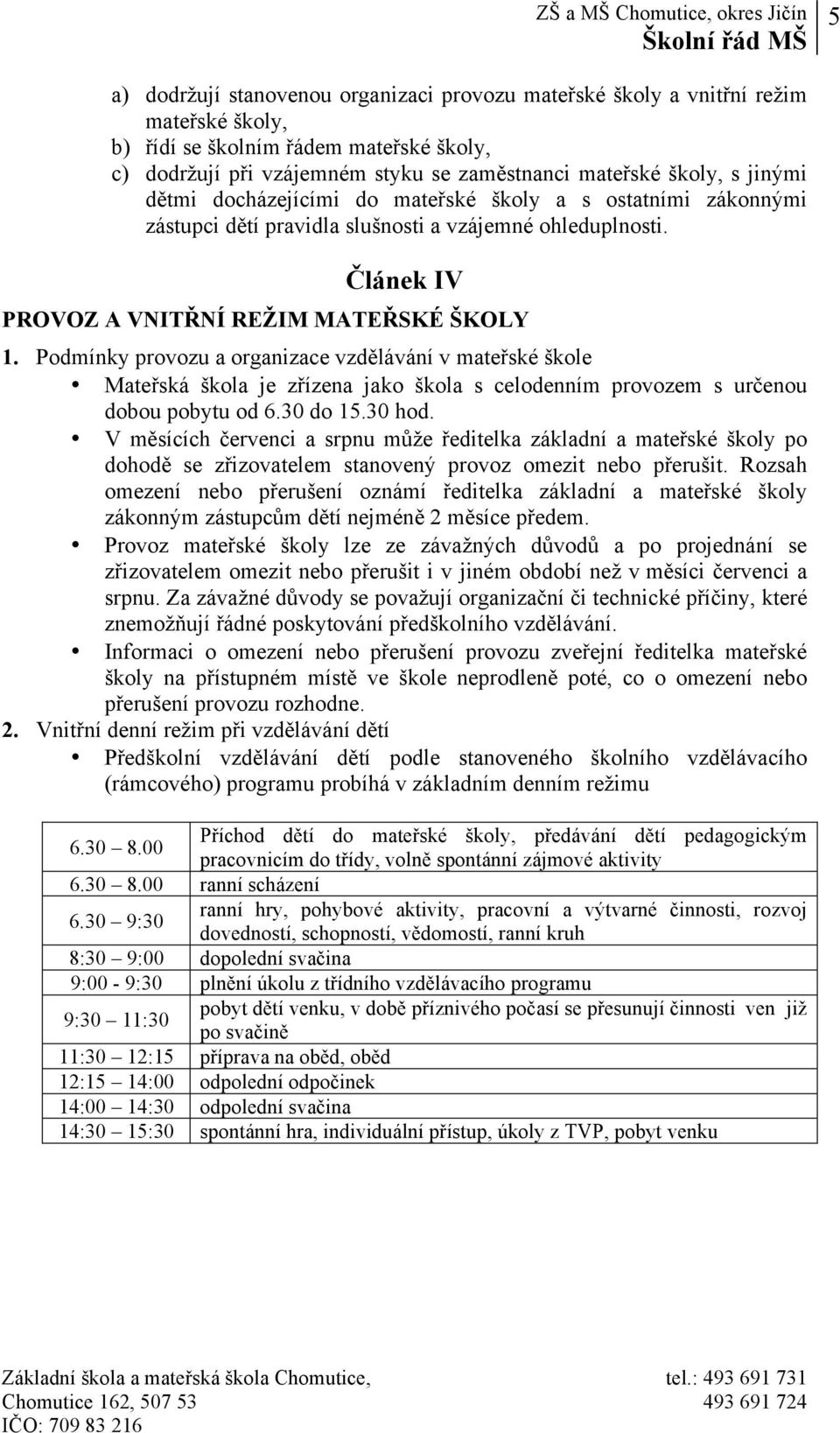 Podmínky provozu a organizace vzdělávání v mateřské škole Mateřská škola je zřízena jako škola s celodenním provozem s určenou dobou pobytu od 6.30 do 15.30 hod.