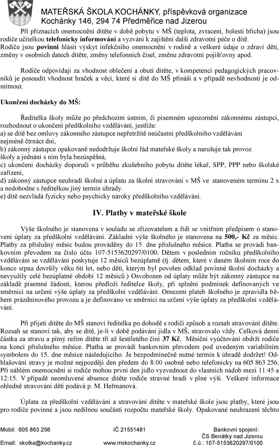 Rodiče odpovídají za vhodnost oblečení a obutí dítěte, v kompetenci pedagogických pracovníků je posoudit vhodnost hraček a věcí, které si dítě do MŠ přináší a v případě nevhodnosti je odmítnout.