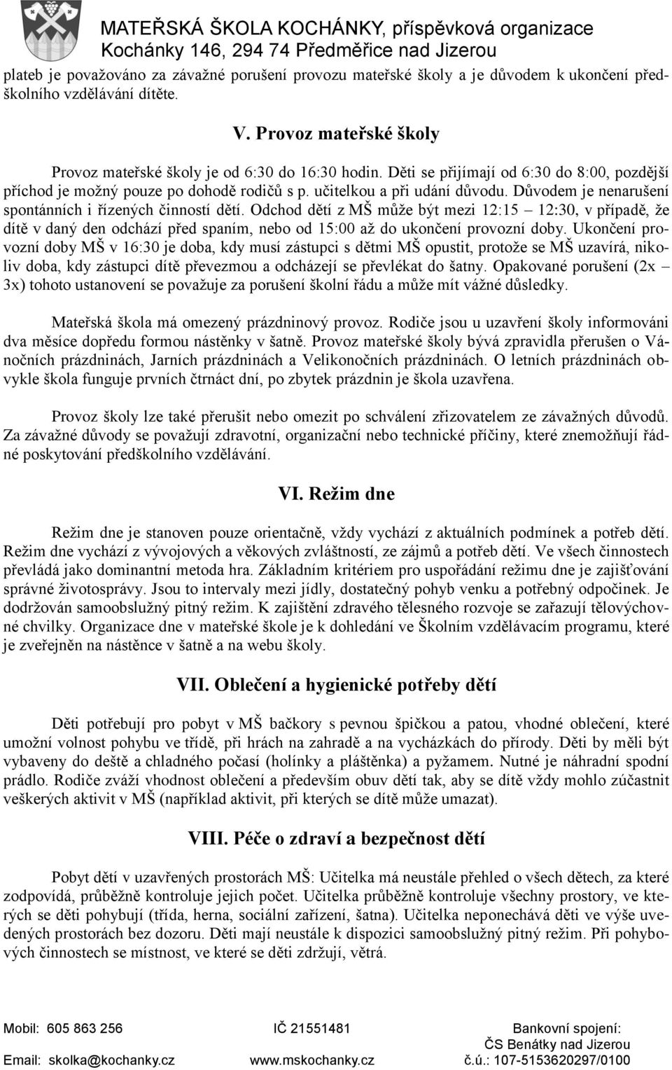 Odchod dětí z MŠ může být mezi 12:15 12:30, v případě, že dítě v daný den odchází před spaním, nebo od 15:00 až do ukončení provozní doby.