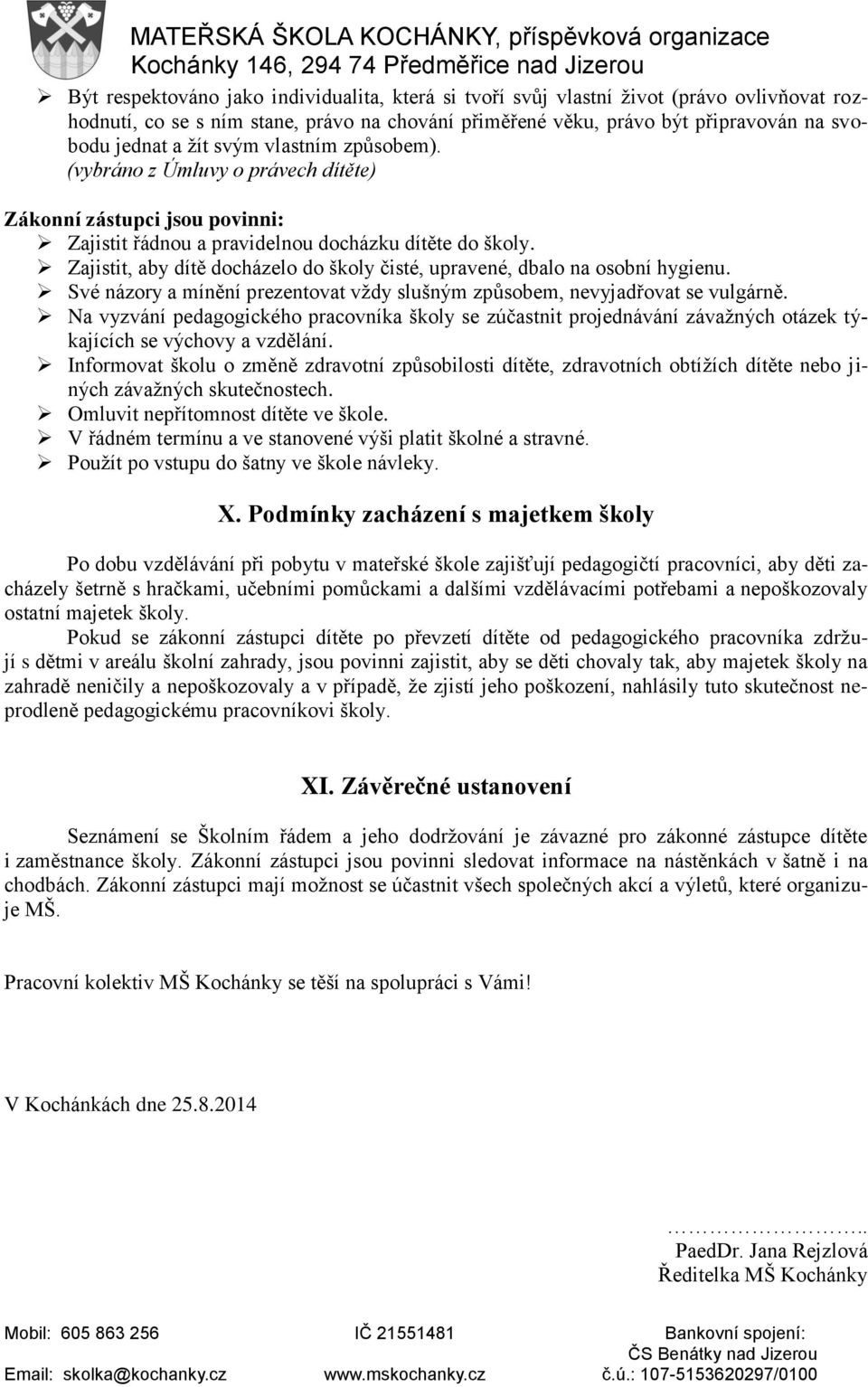 Zajistit, aby dítě docházelo do školy čisté, upravené, dbalo na osobní hygienu. Své názory a mínění prezentovat vždy slušným způsobem, nevyjadřovat se vulgárně.