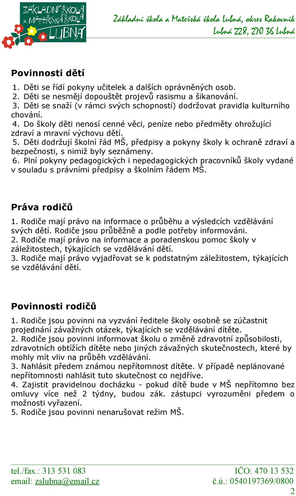 Děti dodržují školní řád MŠ, předpisy a pokyny školy k ochraně zdraví a bezpečnosti, s nimiž byly seznámeny. 6.