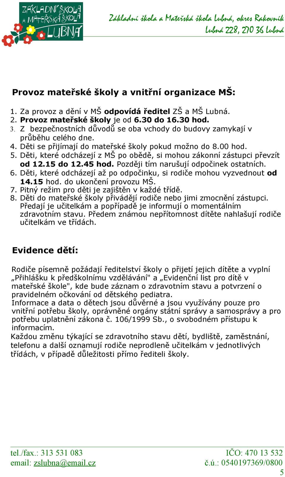 Děti, které odcházejí z MŠ po obědě, si mohou zákonní zástupci převzít od 12.15 do 12.45 hod. Později tím narušují odpočinek ostatních. 6.