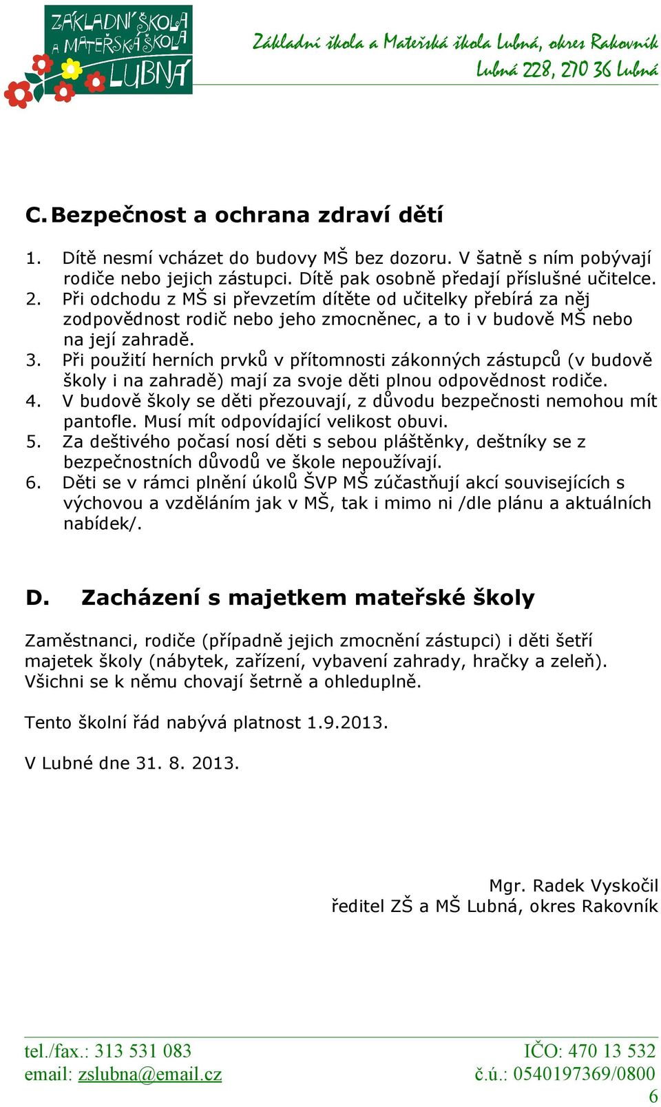 Při použití herních prvků v přítomnosti zákonných zástupců (v budově školy i na zahradě) mají za svoje děti plnou odpovědnost rodiče. 4.