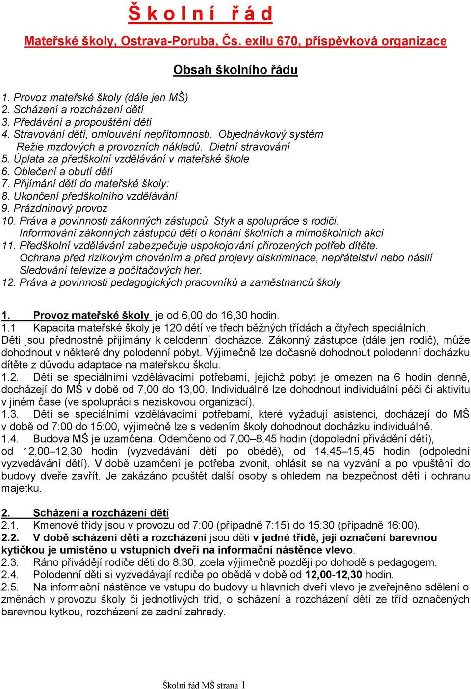 Úplata za předškolní vzdělávání v mateřské škole 6. Oblečení a obutí dětí 7. Přijímání dětí do mateřské školy: 8. Ukončení předškolního vzdělávání 9. Prázdninový provoz 10.