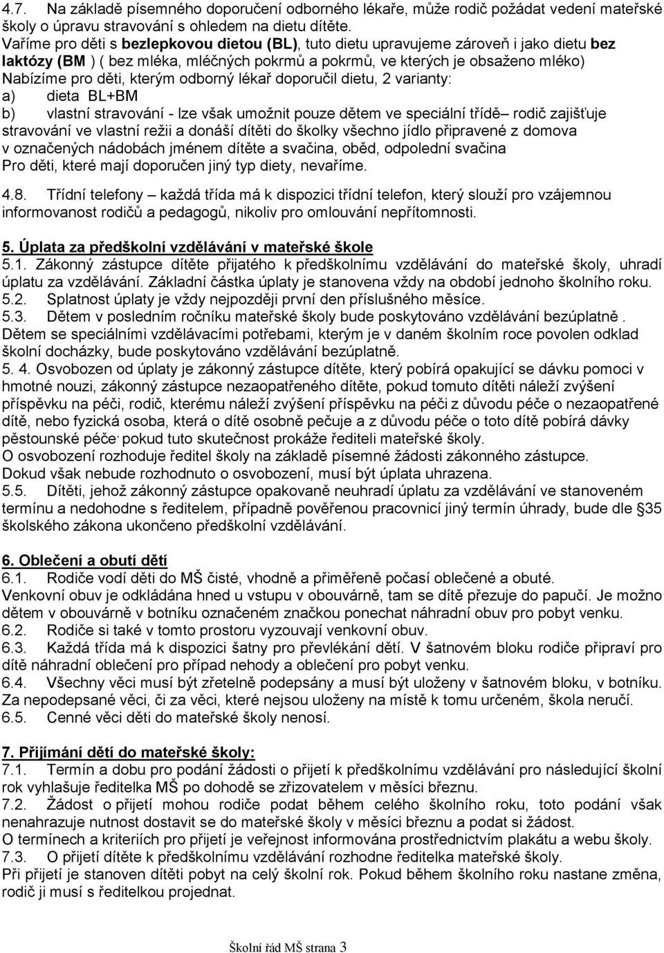 odborný lékař doporučil dietu, 2 varianty: a) dieta BL+BM b) vlastní stravování - lze však umožnit pouze dětem ve speciální třídě rodič zajišťuje stravování ve vlastní režii a donáší dítěti do školky
