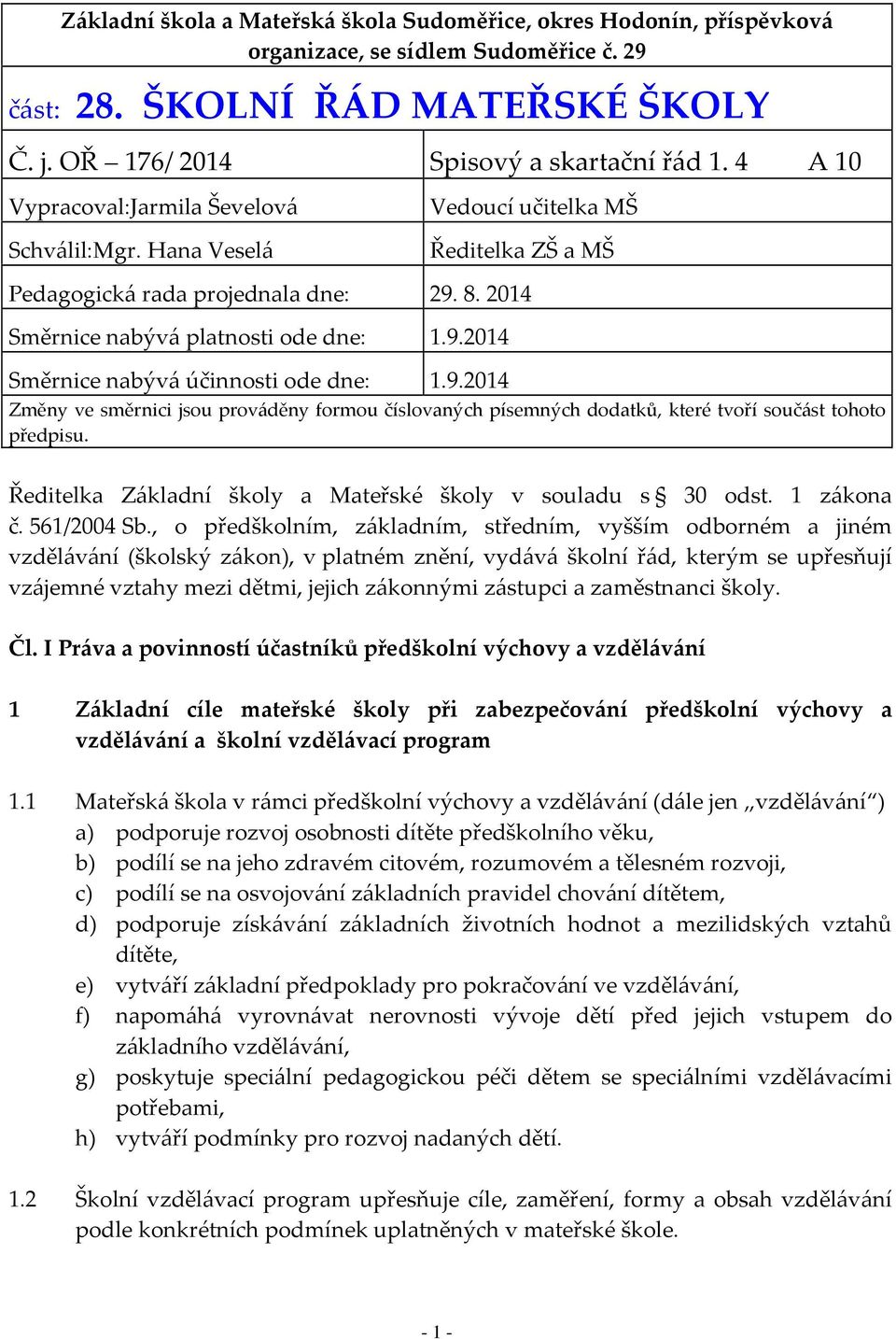 9.2014 Změny ve směrnici jsou prováděny formou číslovaných písemných dodatků, které tvoří součást tohoto předpisu. Ředitelka Základní školy a Mateřské školy v souladu s 30 odst. 1 zákona č.