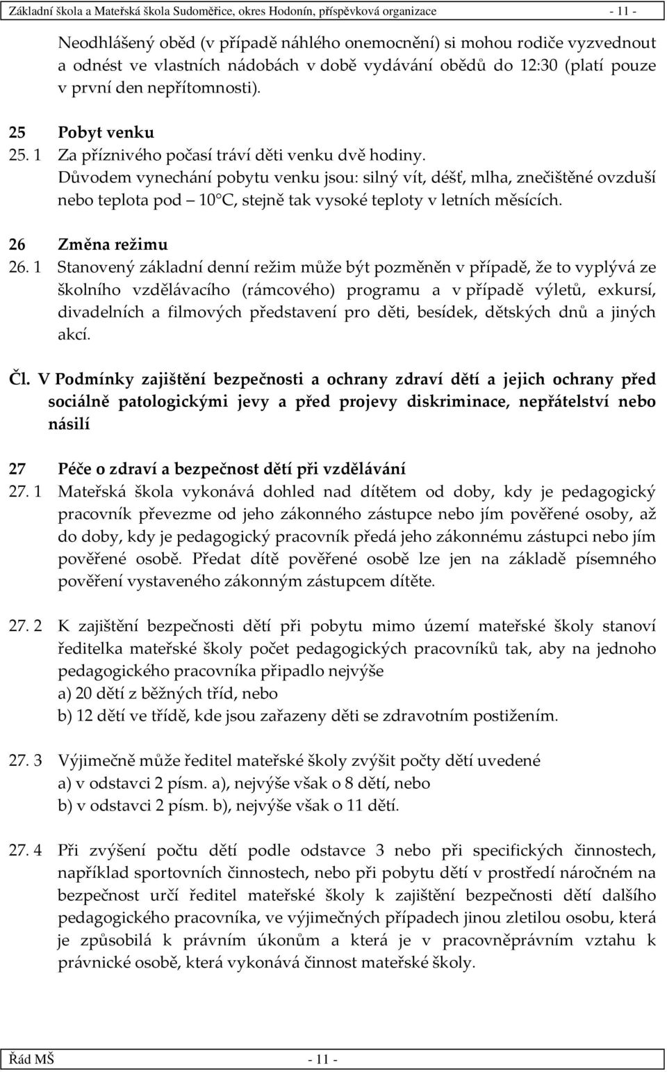 Důvodem vynechání pobytu venku jsou: silný vít, déšť, mlha, znečištěné ovzduší nebo teplota pod 10 C, stejně tak vysoké teploty v letních měsících. 26 Změna režimu 26.