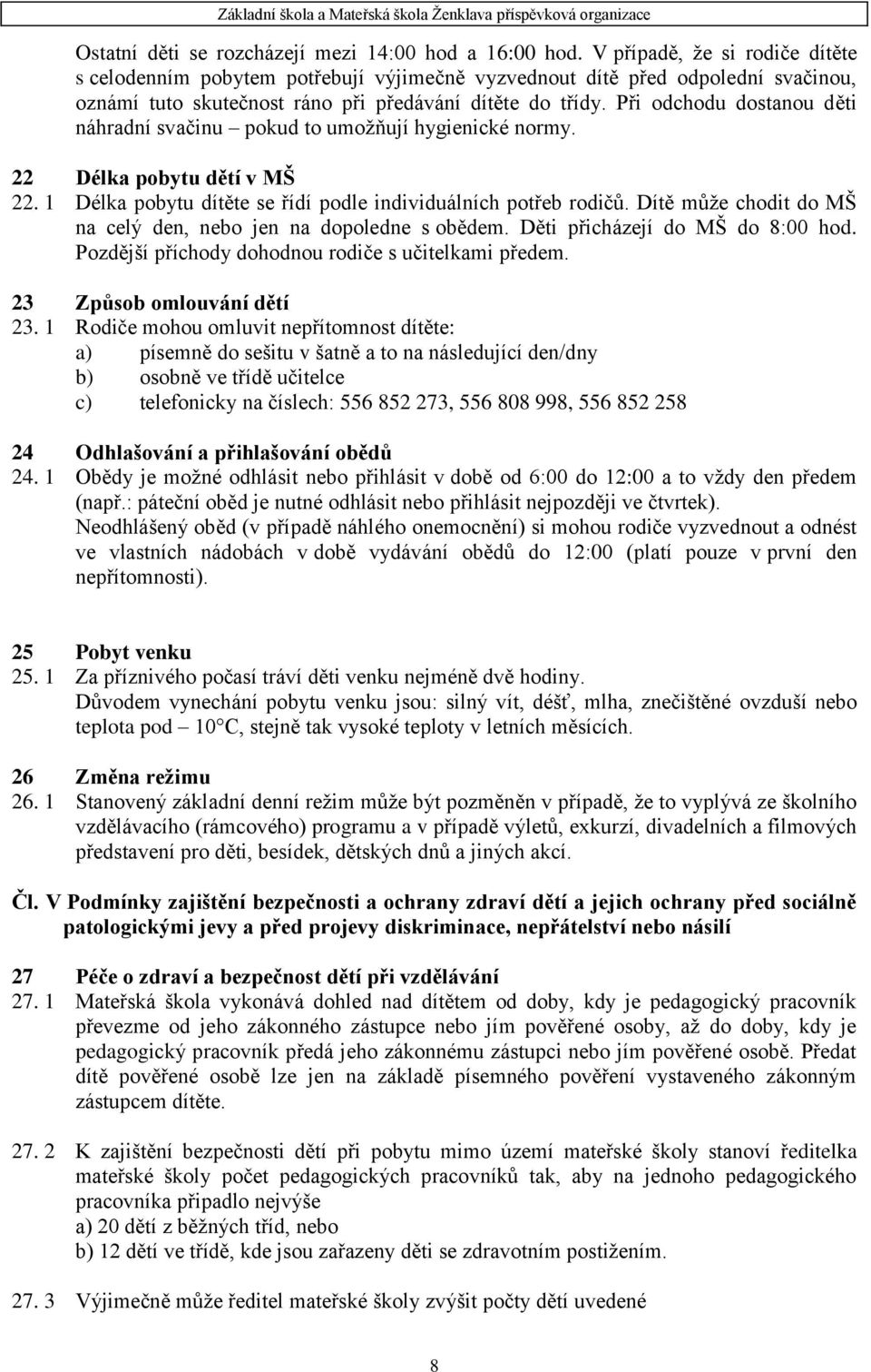 Při odchodu dostanou děti náhradní svačinu pokud to umoţňují hygienické normy. 22 Délka pobytu dětí v MŠ 22. 1 Délka pobytu dítěte se řídí podle individuálních potřeb rodičů.