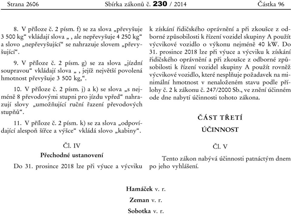 g) se za slova jízdní soupravou vkládají slova, jejíž největší povolená hmotnost převyšuje 3 500 kg,. 10. V příloze č. 2 písm.