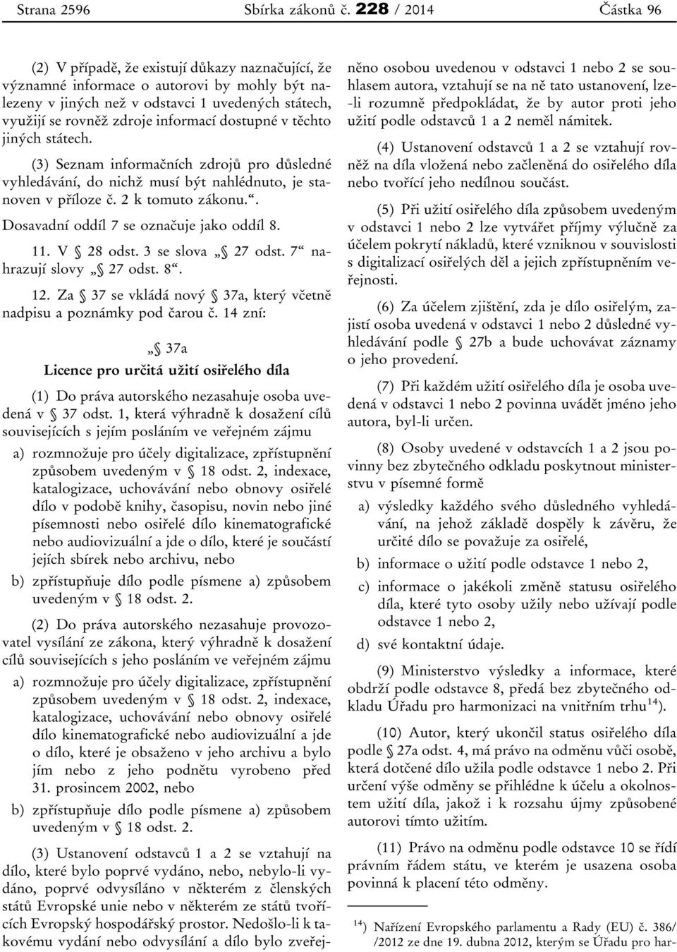 informací dostupné v těchto jiných státech. (3) Seznam informačních zdrojů pro důsledné vyhledávání, do nichž musí být nahlédnuto, je stanoven v příloze č. 2 k tomuto zákonu.