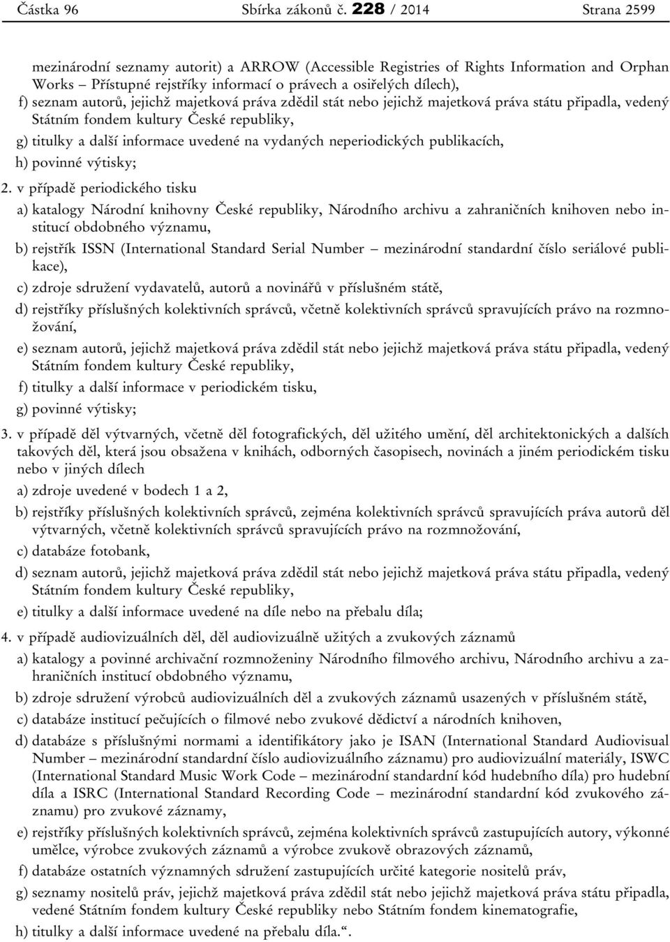 autorů, jejichž majetková práva zdědil stát nebo jejichž majetková práva státu připadla, vedený Státním fondem kultury České republiky, g) titulky a další informace uvedené na vydaných neperiodických