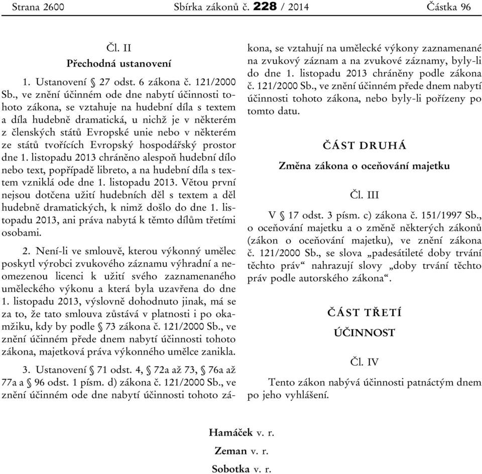 států tvořících Evropský hospodářský prostor dne 1. listopadu 2013 chráněno alespoň hudební dílo nebo text, popřípadě libreto, a na hudební díla s textem vzniklá ode dne 1. listopadu 2013. Větou první nejsou dotčena užití hudebních děl s textem a děl hudebně dramatických, k nimž došlo do dne 1.