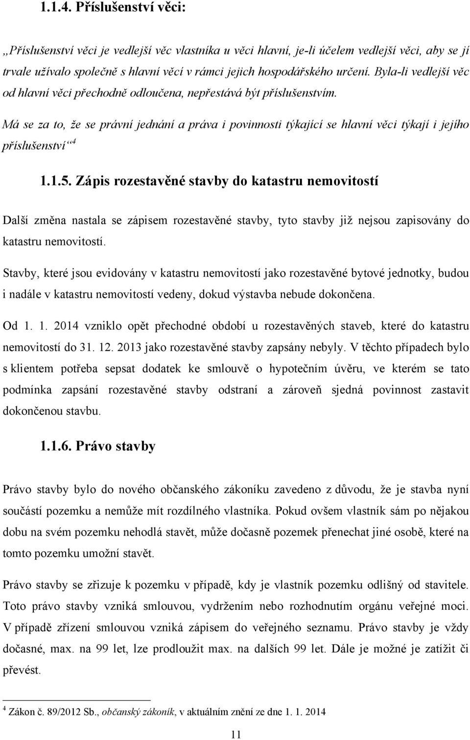 Má se za to, že se právní jednání a práva i povinnosti týkající se hlavní věci týkají i jejího příslušenství 4 1.1.5.