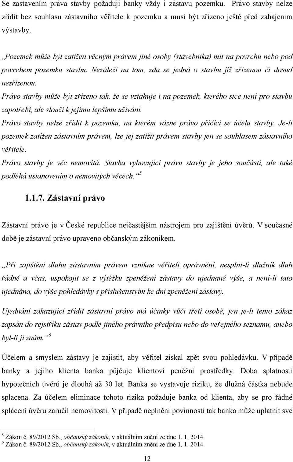 Právo stavby může být zřízeno tak, že se vztahuje i na pozemek, kterého sice není pro stavbu zapotřebí, ale slouží k jejímu lepšímu užívání.