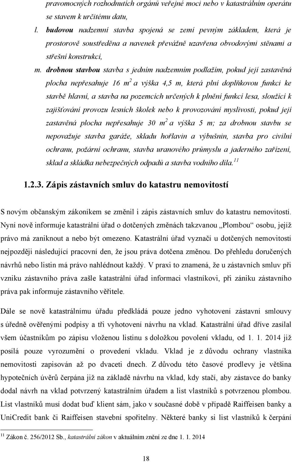 drobnou stavbou stavba s jedním nadzemním podlažím, pokud její zastavěná plocha nepřesahuje 16 m 2 a výška 4,5 m, která plní doplňkovou funkci ke stavbě hlavní, a stavba na pozemcích určených k