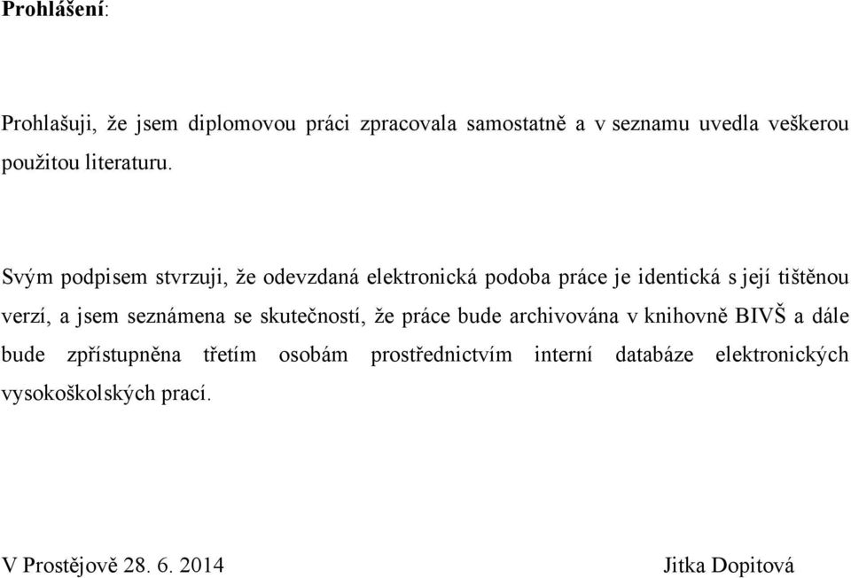 Svým podpisem stvrzuji, ţe odevzdaná elektronická podoba práce je identická s její tištěnou verzí, a jsem