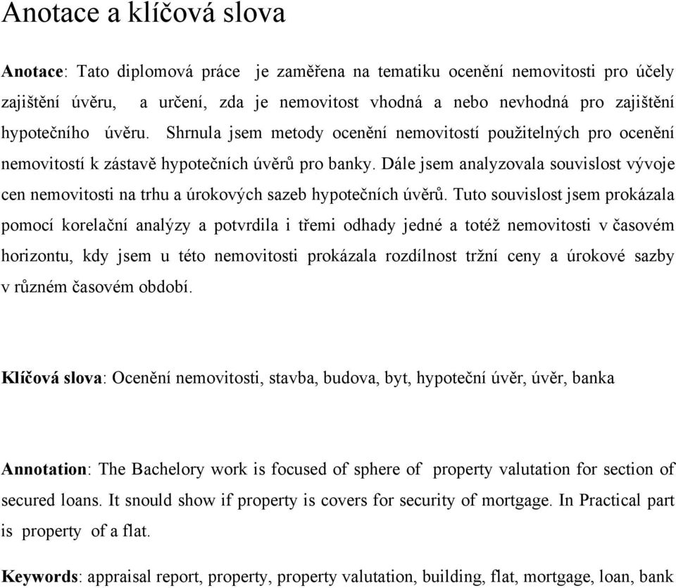 Dále jsem analyzovala souvislost vývoje cen nemovitosti na trhu a úrokových sazeb hypotečních úvěrů.