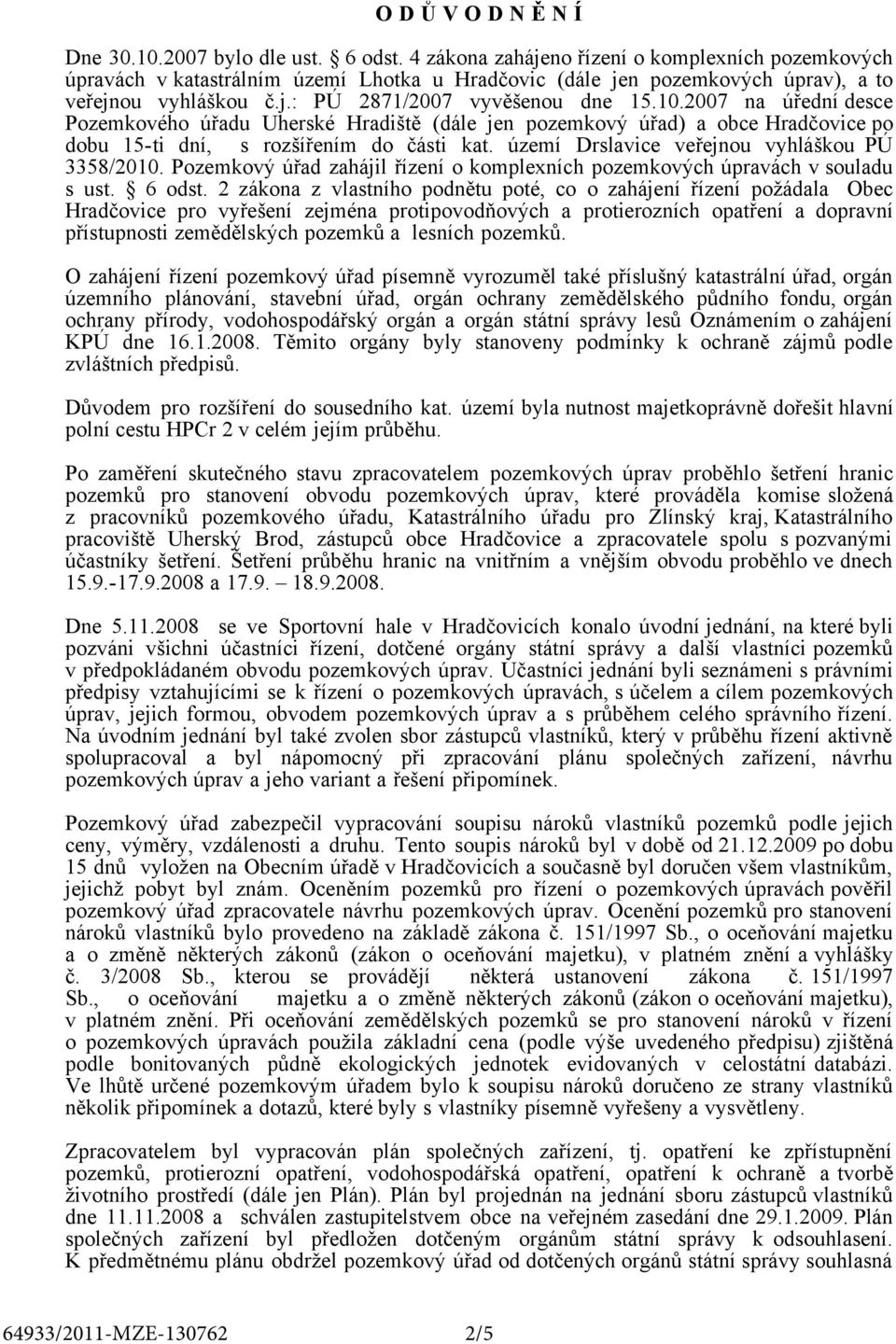 2007 na úřední desce Pozemkového úřadu Uherské Hradiště (dále jen pozemkový úřad) a obce Hradčovice po dobu 15-ti dní, s rozšířením do části kat. území Drslavice veřejnou vyhláškou PÚ 3358/2010.