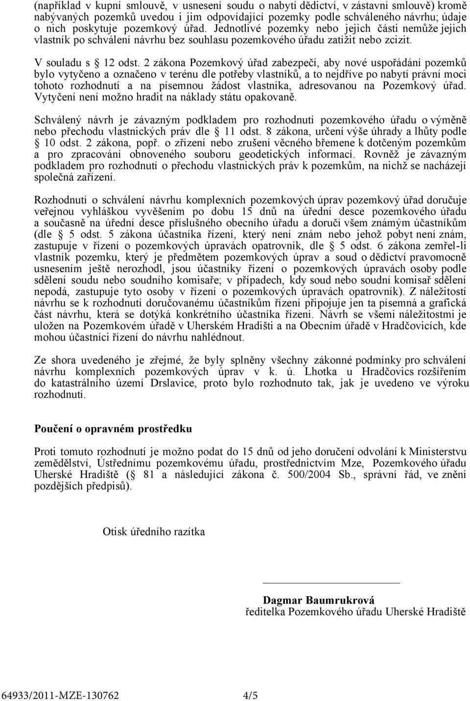 2 zákona Pozemkový úřad zabezpečí, aby nové uspořádání pozemků bylo vytyčeno a označeno v terénu dle potřeby vlastníků, a to nejdříve po nabytí právní moci tohoto rozhodnutí a na písemnou žádost