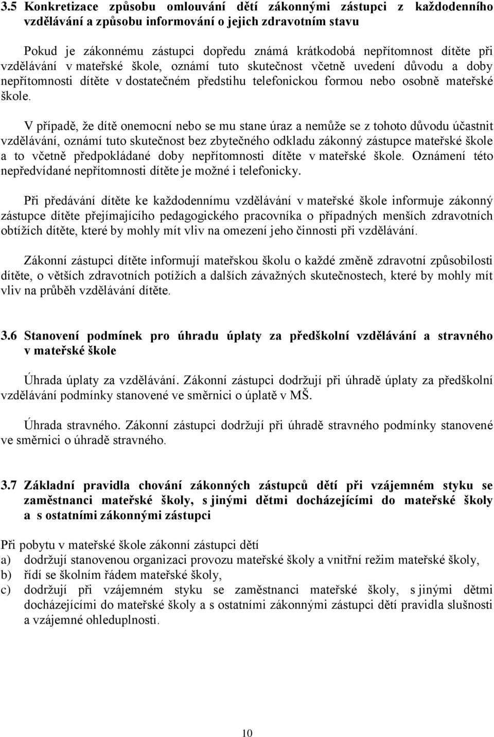 V případě, že dítě onemocní nebo se mu stane úraz a nemůže se z tohoto důvodu účastnit vzdělávání, oznámí tuto skutečnost bez zbytečného odkladu zákonný zástupce mateřské škole a to včetně