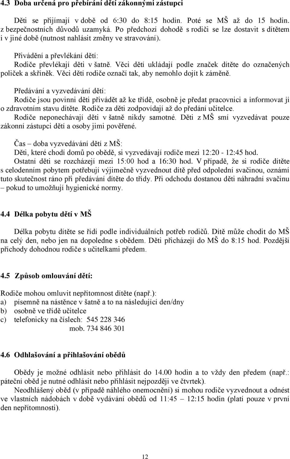 Věci dětí ukládají podle značek dítěte do označených poliček a skříněk. Věci dětí rodiče označí tak, aby nemohlo dojít k záměně.