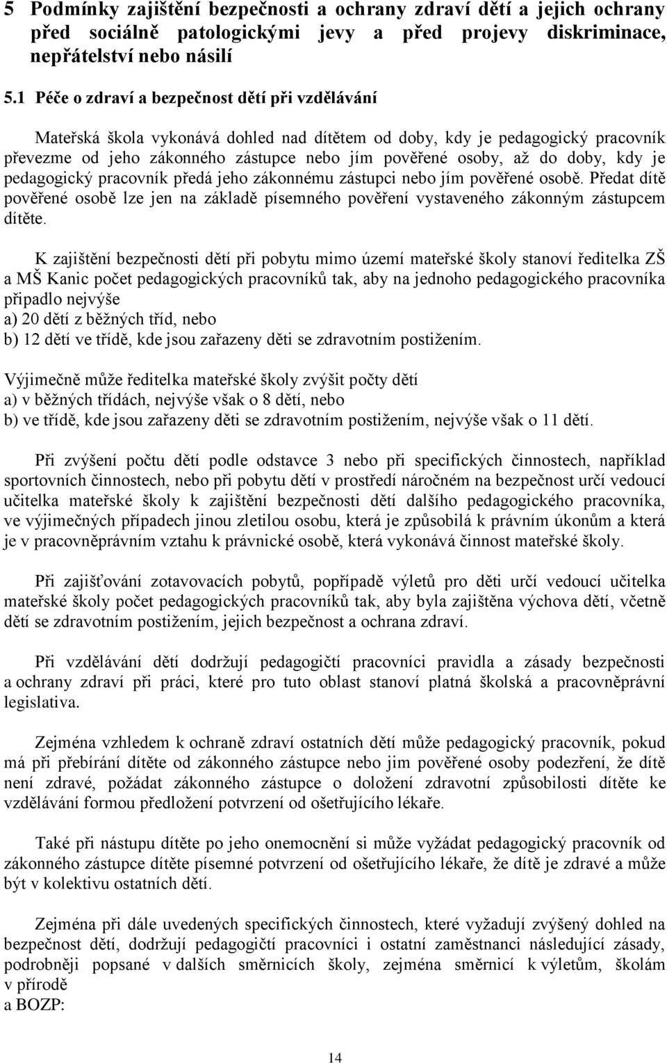 doby, kdy je pedagogický pracovník předá jeho zákonnému zástupci nebo jím pověřené osobě. Předat dítě pověřené osobě lze jen na základě písemného pověření vystaveného zákonným zástupcem dítěte.