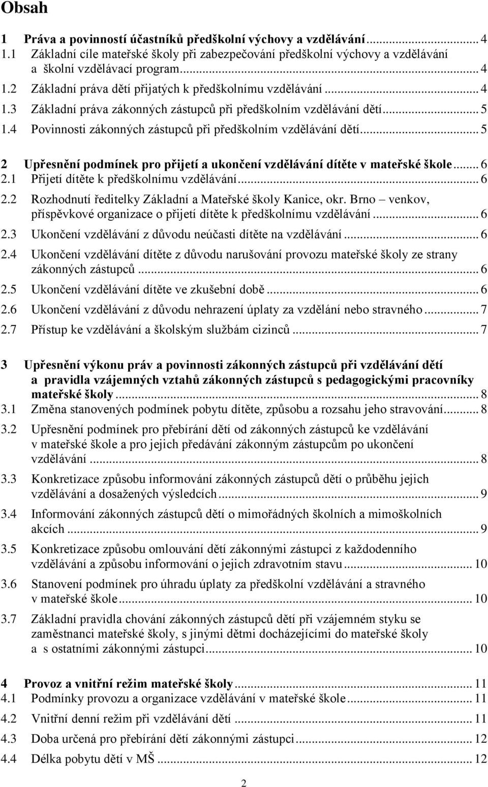 .. 5 2 Upřesnění podmínek pro přijetí a ukončení vzdělávání dítěte v mateřské škole... 6 2.1 Přijetí dítěte k předškolnímu vzdělávání... 6 2.2 Rozhodnutí ředitelky Základní a Mateřské školy Kanice, okr.