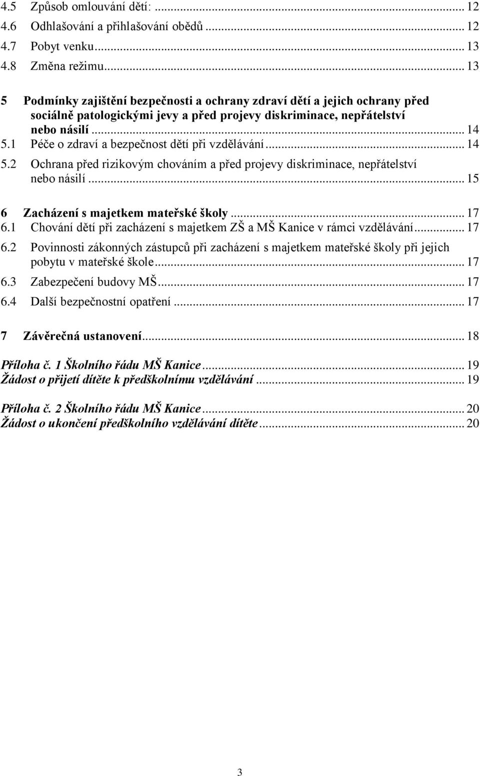 1 Péče o zdraví a bezpečnost dětí při vzdělávání... 14 5.2 Ochrana před rizikovým chováním a před projevy diskriminace, nepřátelství nebo násilí... 15 6 Zacházení s majetkem mateřské školy... 17 6.