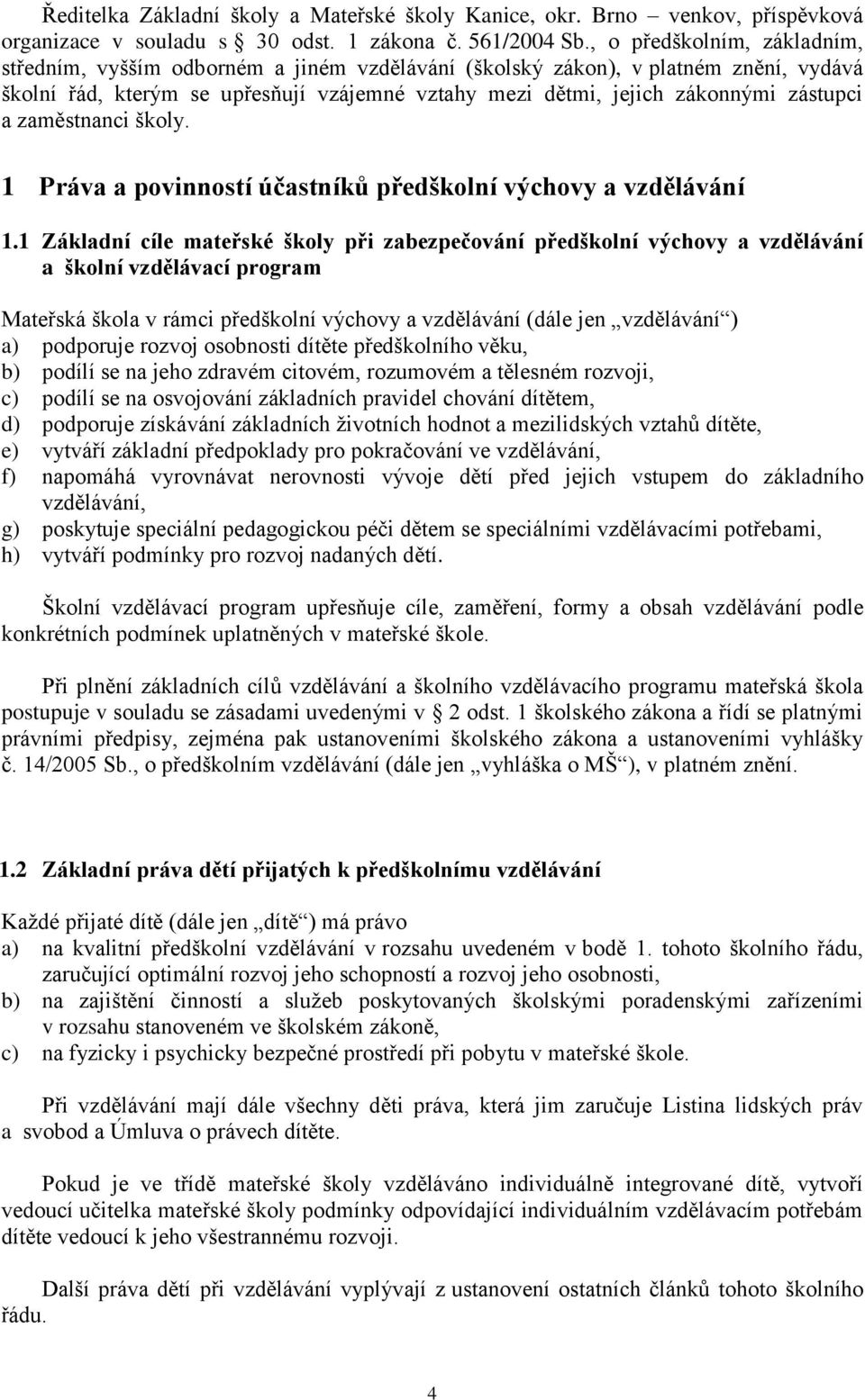 a zaměstnanci školy. 1 Práva a povinností účastníků předškolní výchovy a vzdělávání 1.