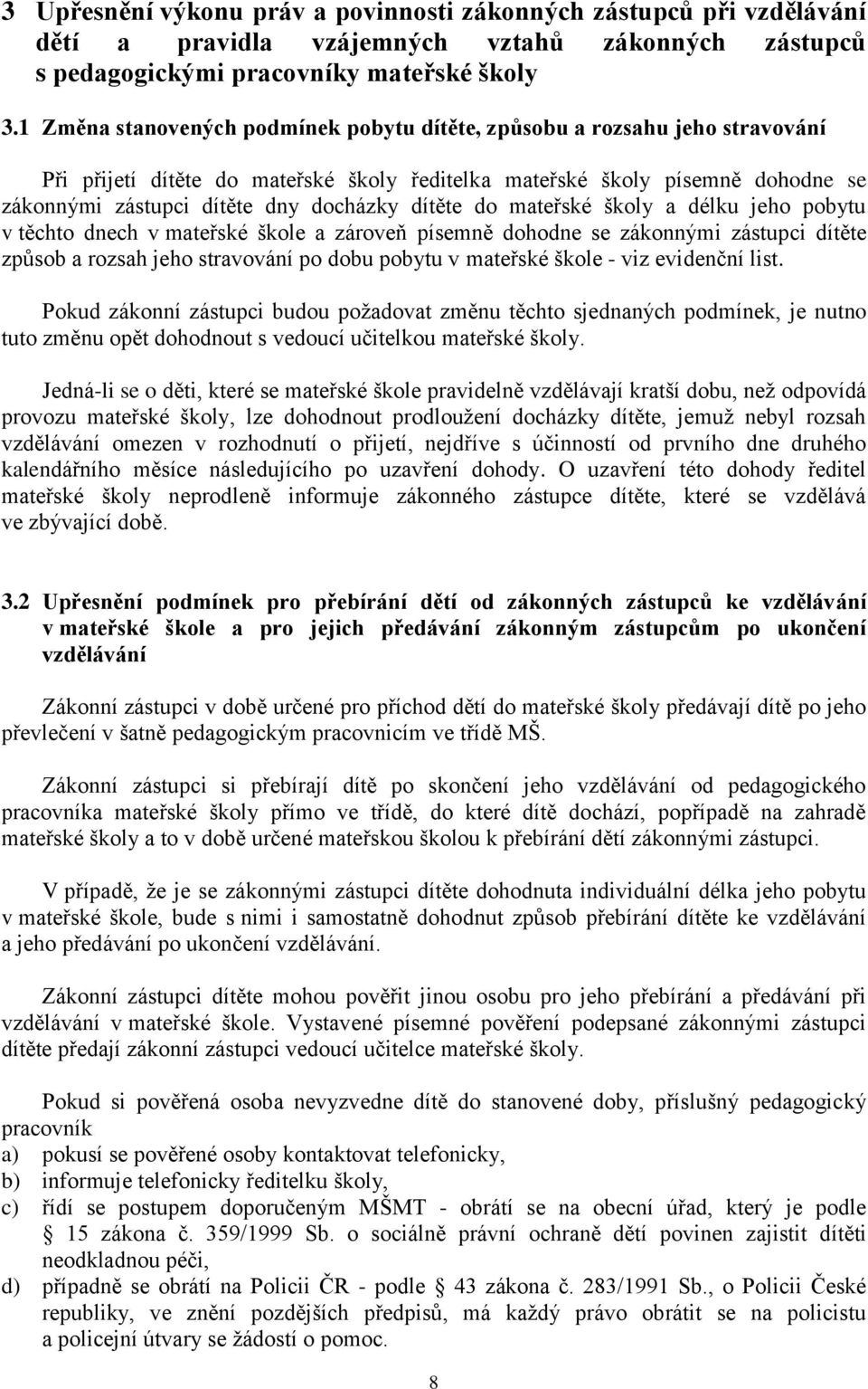 dítěte do mateřské školy a délku jeho pobytu v těchto dnech v mateřské škole a zároveň písemně dohodne se zákonnými zástupci dítěte způsob a rozsah jeho stravování po dobu pobytu v mateřské škole -