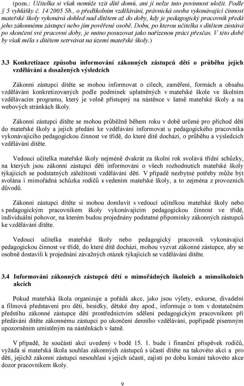 osobě. Dobu, po kterou učitelka s dítětem zůstává po skončení své pracovní doby, je nutno posuzovat jako nařízenou práci přesčas. V této době by však měla s dítětem setrvávat na území mateřské školy.