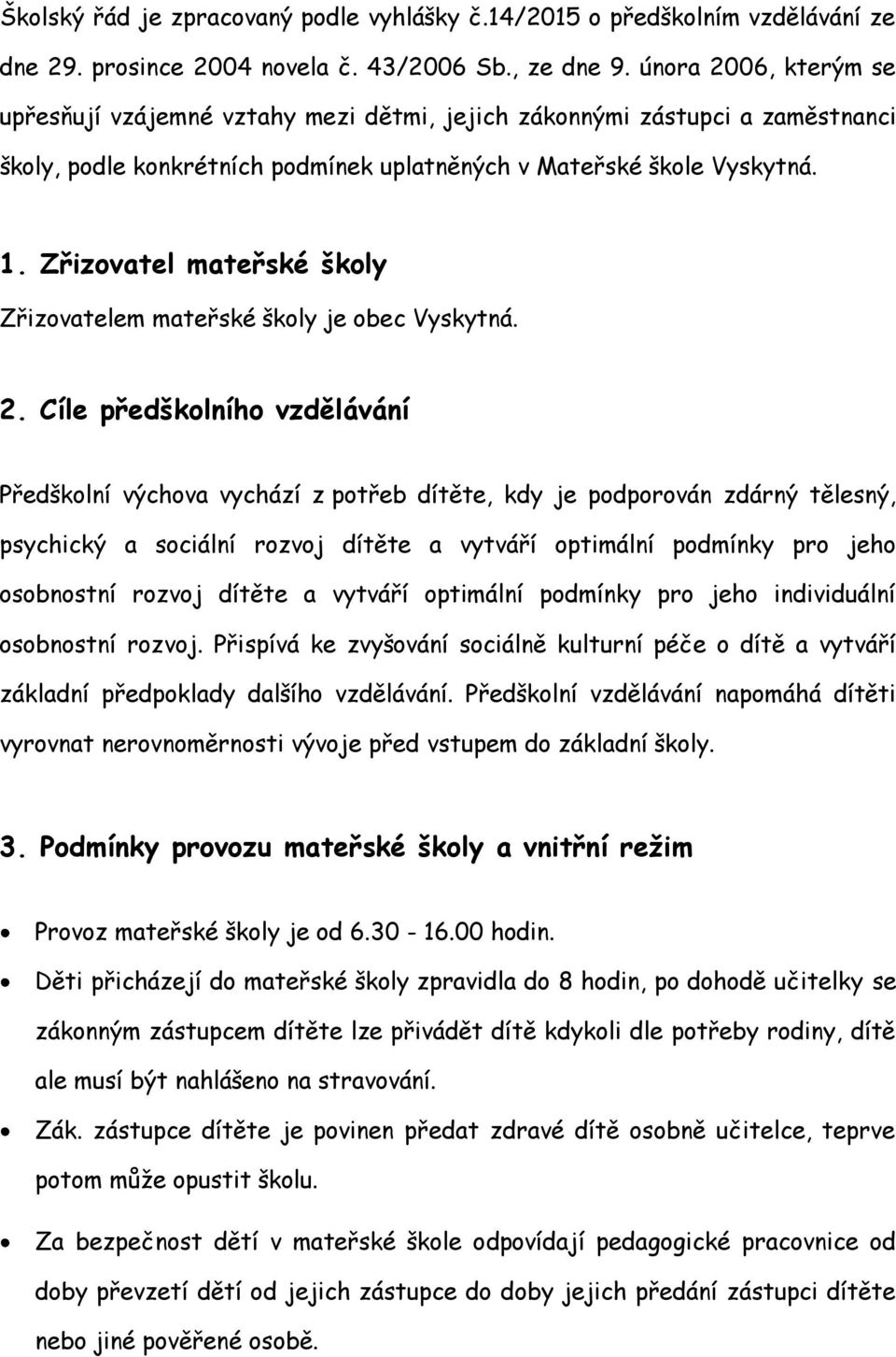 Zřizovatel mateřské školy Zřizovatelem mateřské školy je obec Vyskytná. 2.