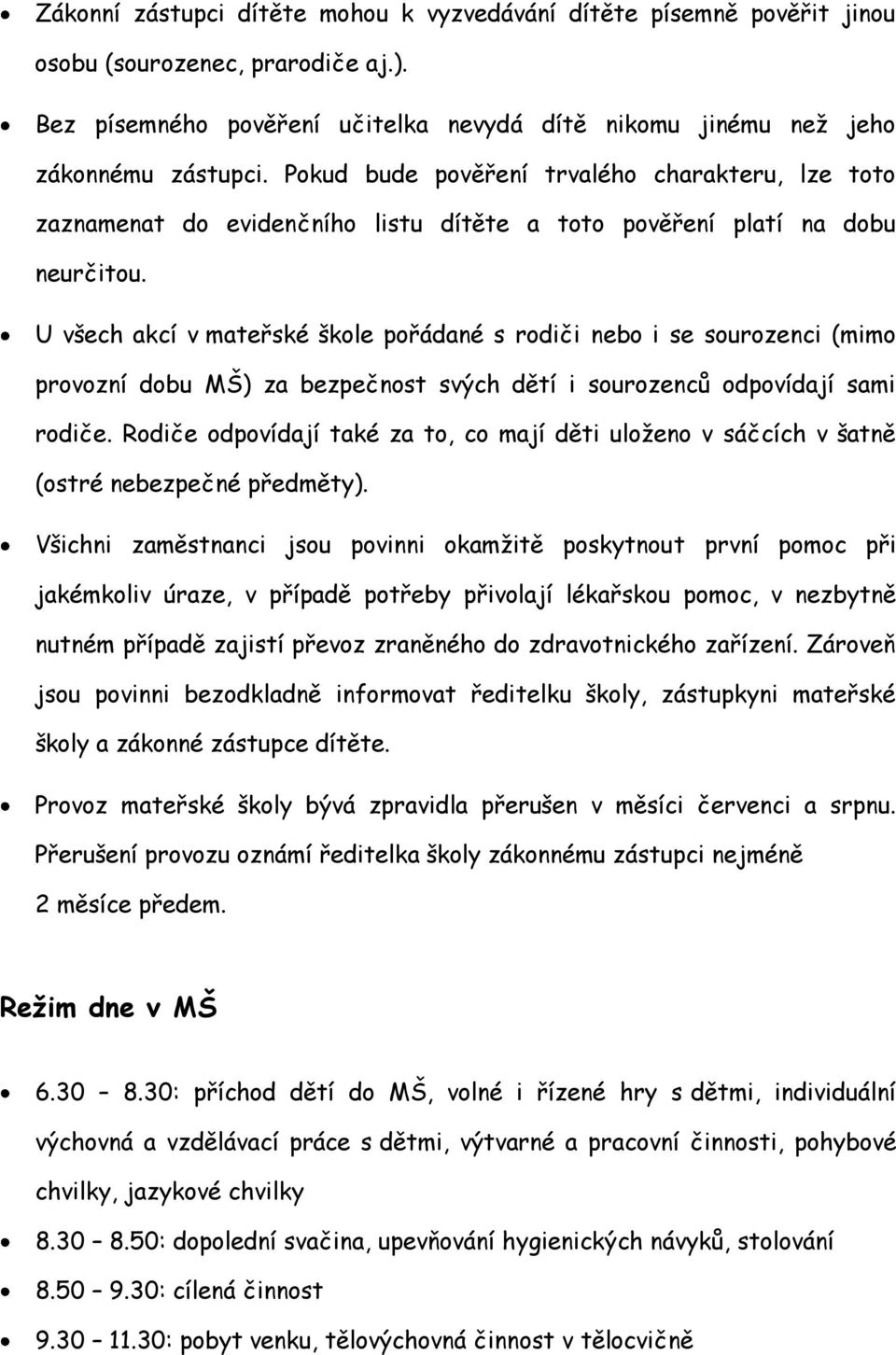 U všech akcí v mateřské škole pořádané s rodiči nebo i se sourozenci (mimo provozní dobu MŠ) za bezpečnost svých dětí i sourozenců odpovídají sami rodiče.