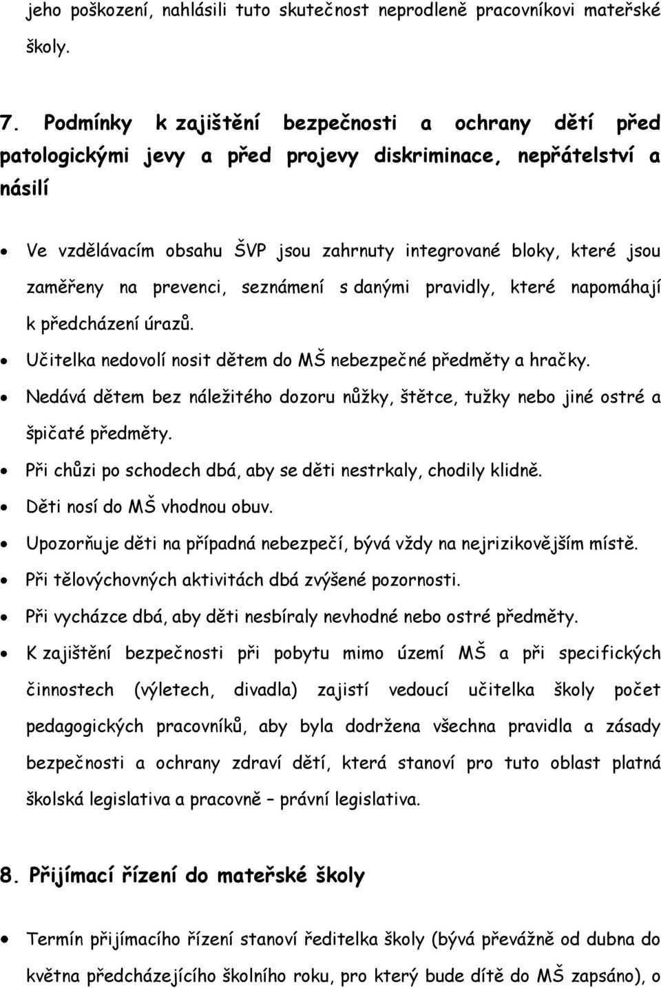 zaměřeny na prevenci, seznámení s danými pravidly, které napomáhají k předcházení úrazů. Učitelka nedovolí nosit dětem do MŠ nebezpečné předměty a hračky.