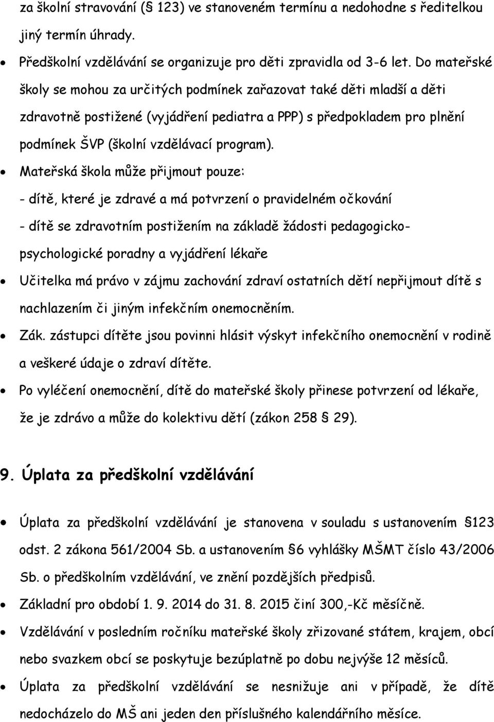 Mateřská škola může přijmout pouze: - dítě, které je zdravé a má potvrzení o pravidelném očkování - dítě se zdravotním postižením na základě žádosti pedagogickopsychologické poradny a vyjádření