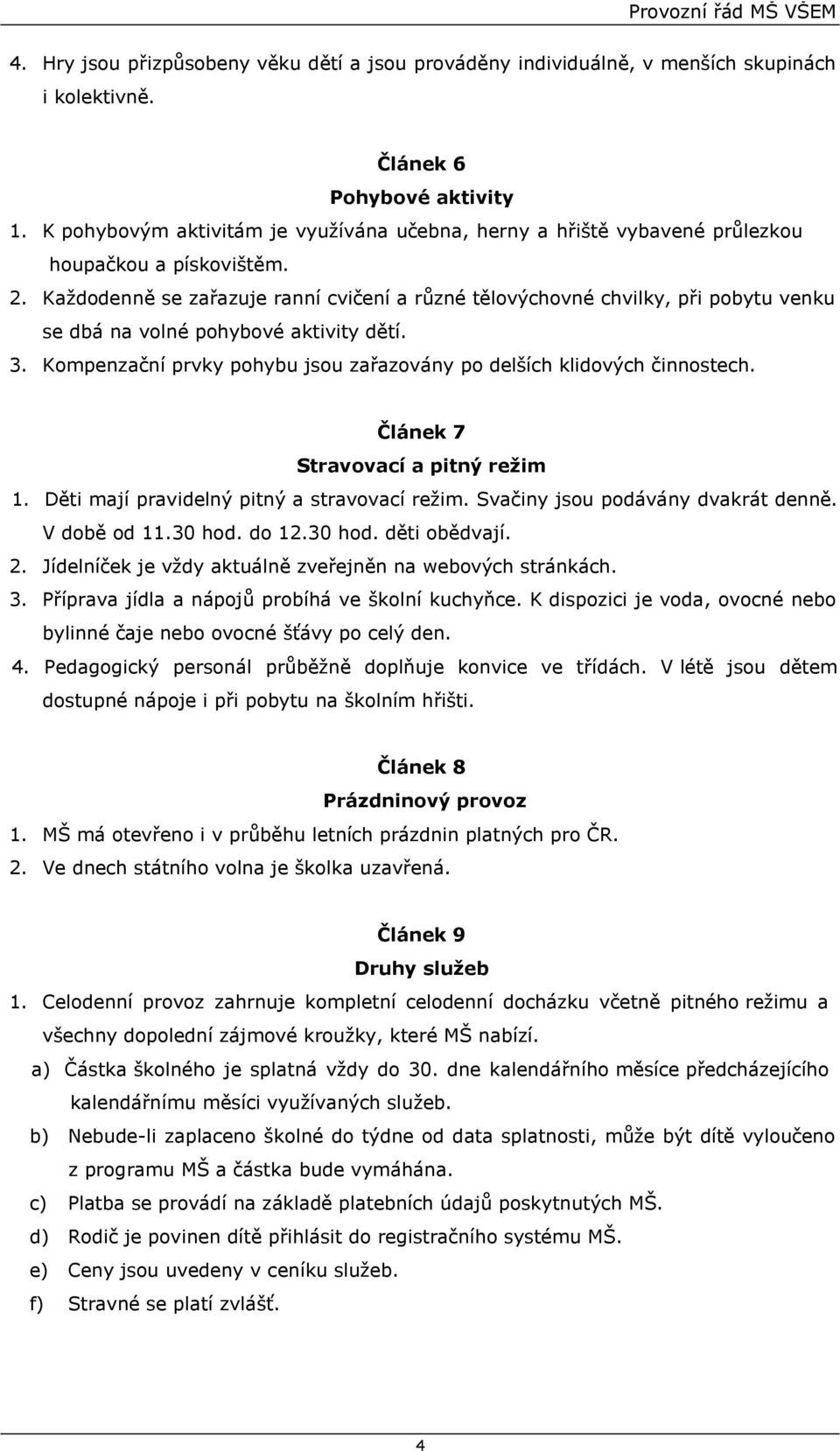 Každodenně se zařazuje ranní cvičení a různé tělovýchovné chvilky, při pobytu venku se dbá na volné pohybové aktivity dětí. 3. Kompenzační prvky pohybu jsou zařazovány po delších klidových činnostech.