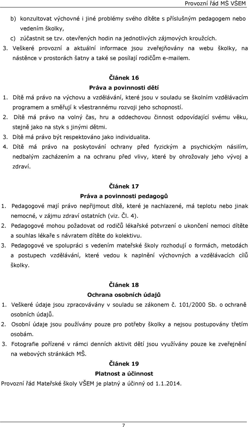 Dítě má právo na výchovu a vzdělávání, které jsou v souladu se školním vzdělávacím programem a směřují k všestrannému rozvoji jeho schopností. 2.