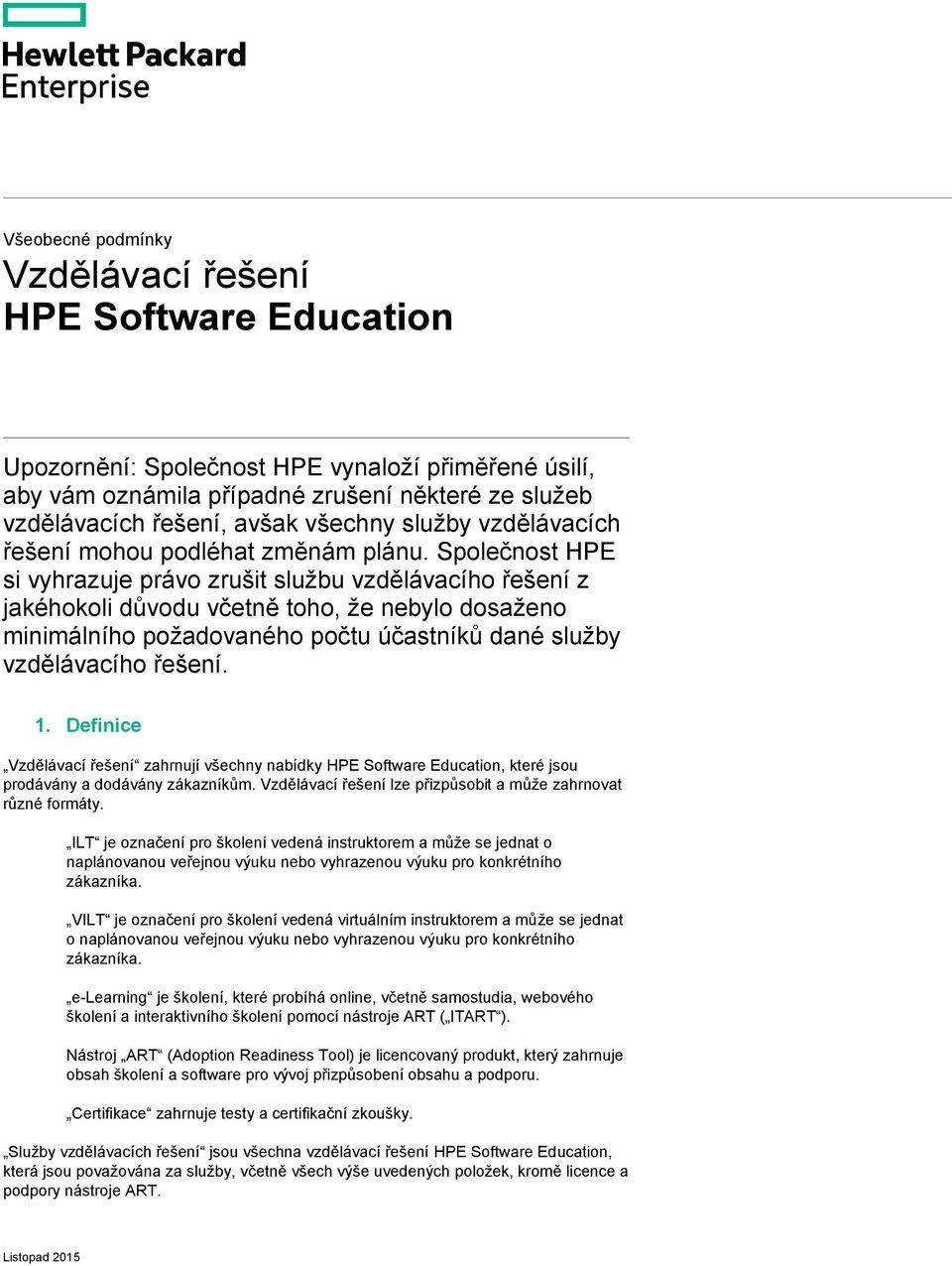 Společnost HPE si vyhrazuje právo zrušit službu vzdělávacího řešení z jakéhokoli důvodu včetně toho, že nebylo dosaženo minimálního požadovaného počtu účastníků dané služby vzdělávacího řešení. 1.