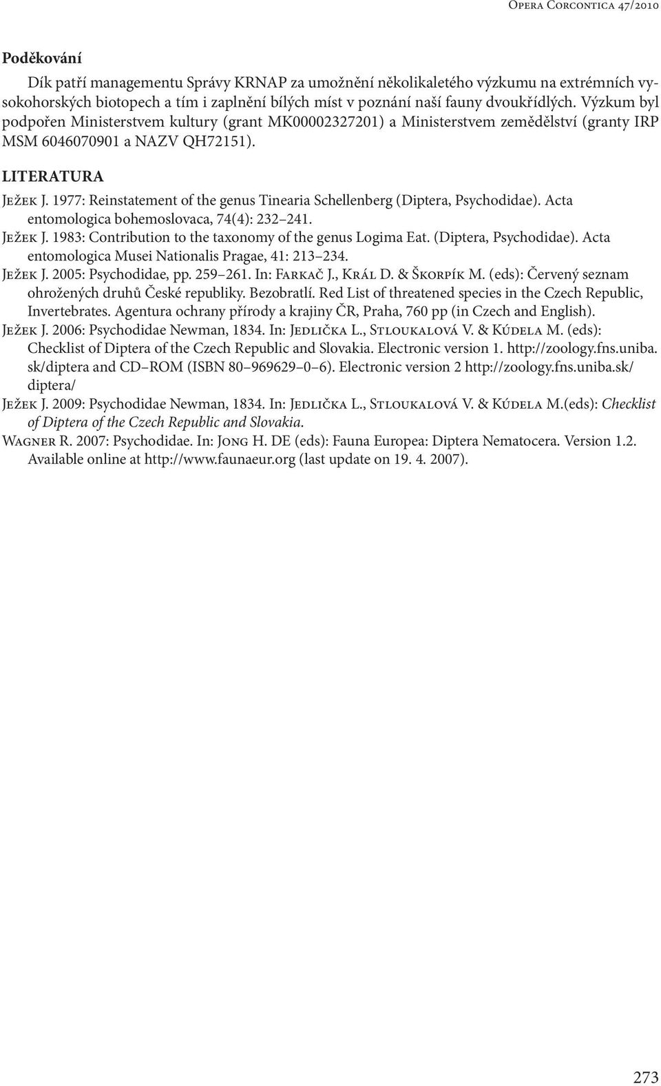 1977: Reinstatement of the genus Tinearia Schellenberg (Diptera, Psychodidae). Acta entomologica bohemoslovaca, 74(4): 232 241. Ježek J. 1983: Contribution to the taxonomy of the genus Logima Eat.