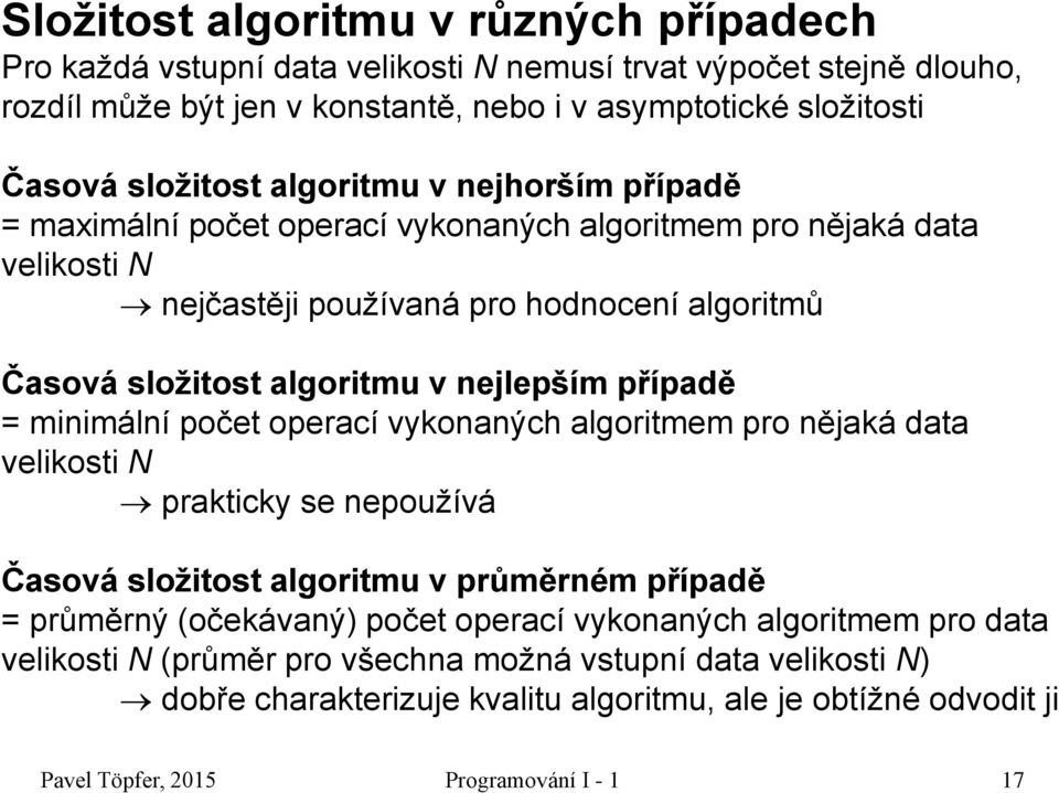 případě = minimální počet operací vykonaných algoritmem pro nějaká data velikosti N prakticky se nepoužívá Časová složitost algoritmu v průměrném případě = průměrný (očekávaný) počet operací