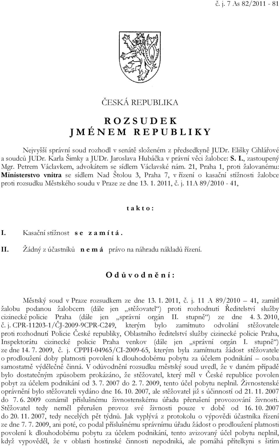 21, Praha 1, proti žalovanému: Ministerstvo vnitra se sídlem Nad Štolou 3, Praha 7, v řízení o kasační stížnosti žalobce proti rozsudku Městského soudu v Praze ze dne 13. 1. 2011, č. j.