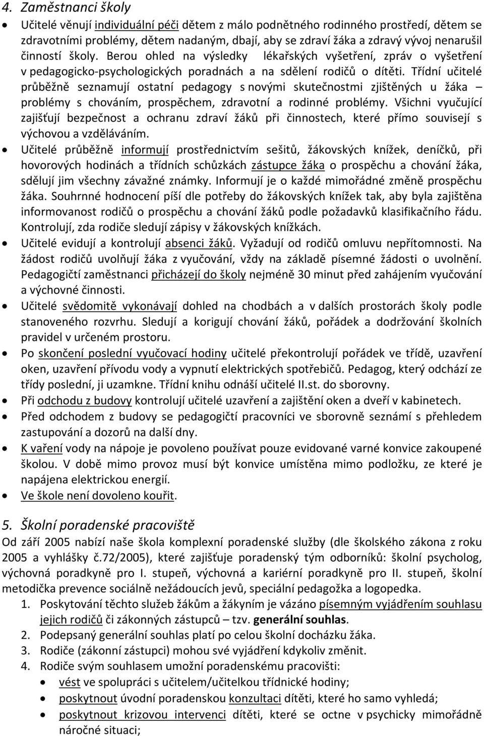 Třídní učitelé průběžně seznamují ostatní pedagogy s novými skutečnostmi zjištěných u žáka problémy s chováním, prospěchem, zdravotní a rodinné problémy.