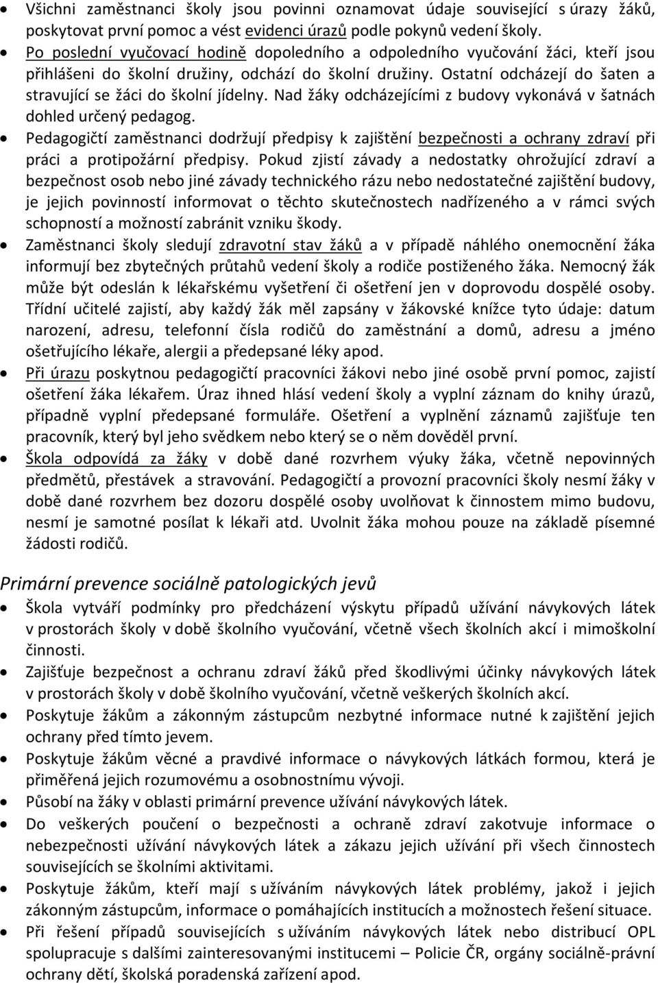 Ostatní odcházejí do šaten a stravující se žáci do školní jídelny. Nad žáky odcházejícími z budovy vykonává v šatnách dohled určený pedagog.