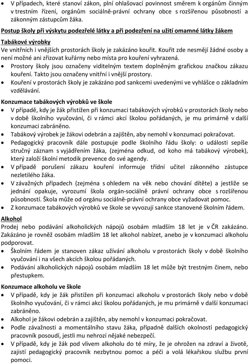 Kouřit zde nesmějí žádné osoby a není možné ani zřizovat kuřárny nebo místa pro kouření vyhrazená. Prostory školy jsou označeny viditelným textem doplněným grafickou značkou zákazu kouření.