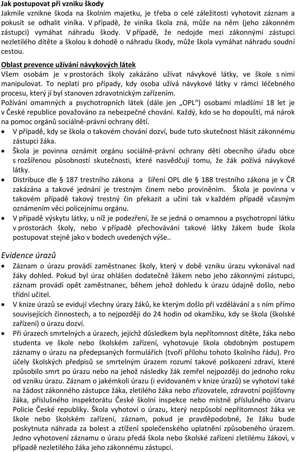 V případě, že nedojde mezi zákonnými zástupci nezletilého dítěte a školou k dohodě o náhradu škody, může škola vymáhat náhradu soudní cestou.