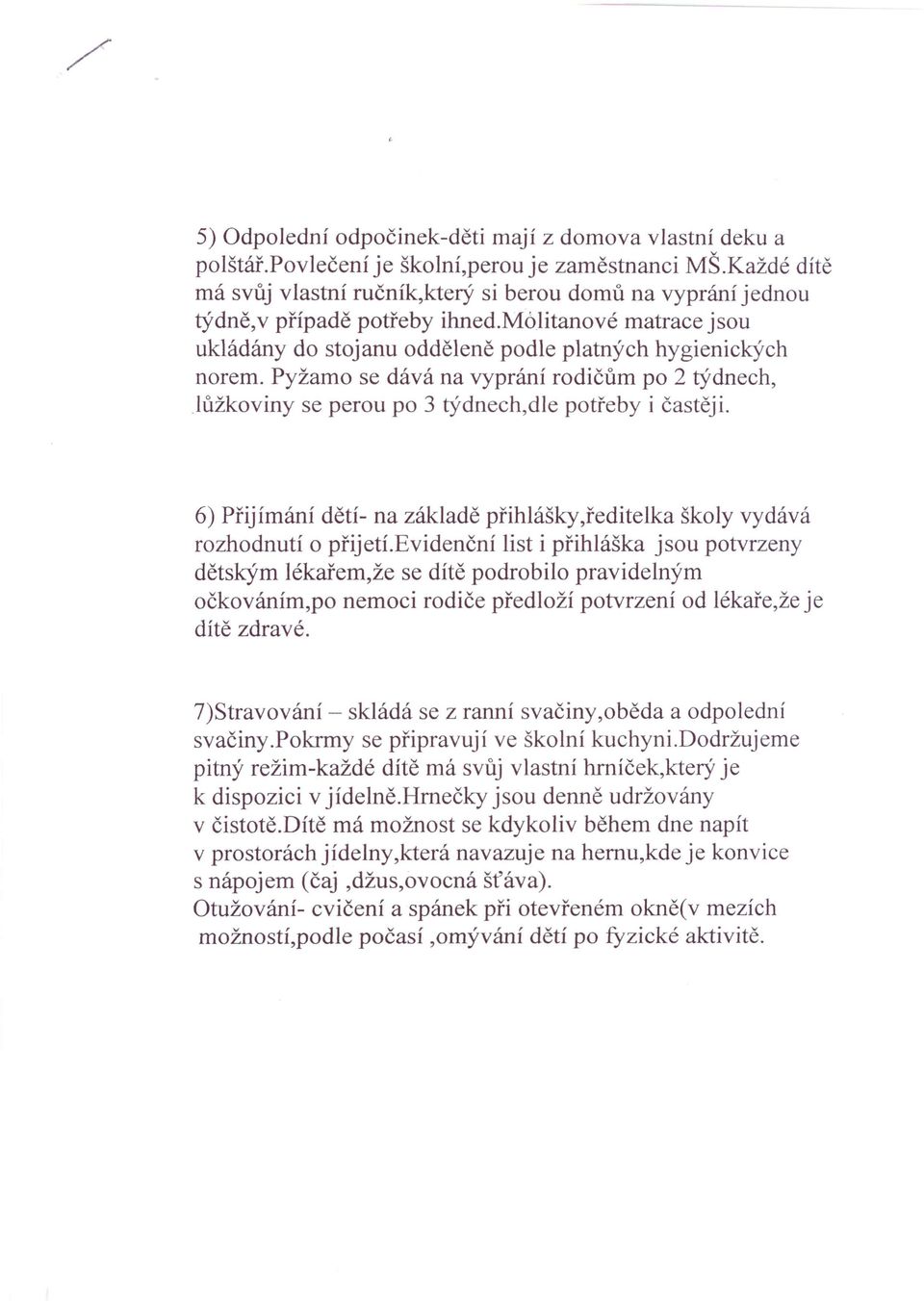 Pyžamo se dává na vyprání rodičům po 2 týdnech,.iůžkoviny se perou po 3 týdnech,dle potřeby i častěji. 6) Přijímání dětí- na základě přihlášky,ředitelka školy vydává rozhodnutí o přijetí.