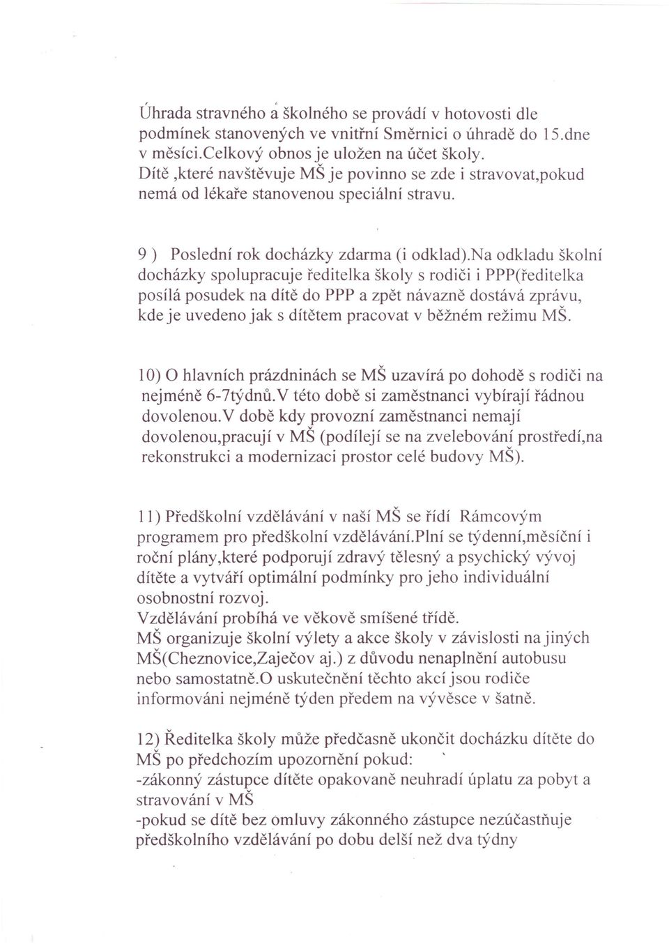 na odkladu školní docházky spolupracuje ředitelka školy s rodiči i PPP(ředitelka posílá posudek na dítě do PPP a zpět návazně dostává zprávu, kde je uvedeno jak s dítětem pracovat v běžném režimu MŠ.